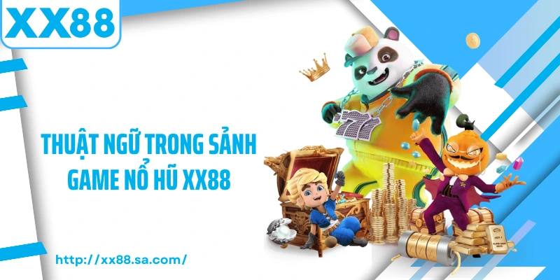 Thuật ngữ trong sảnh game nổ hũ XX88