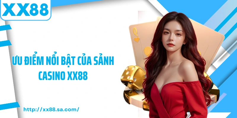 Ưu điểm nổi bật của sảnh Casino XX88