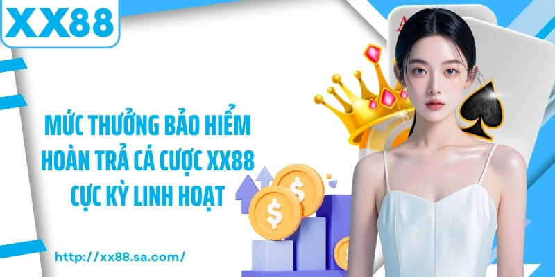 Mức thưởng bảo hiểm hoàn trả cá cược XX88 cực kỳ linh hoạt